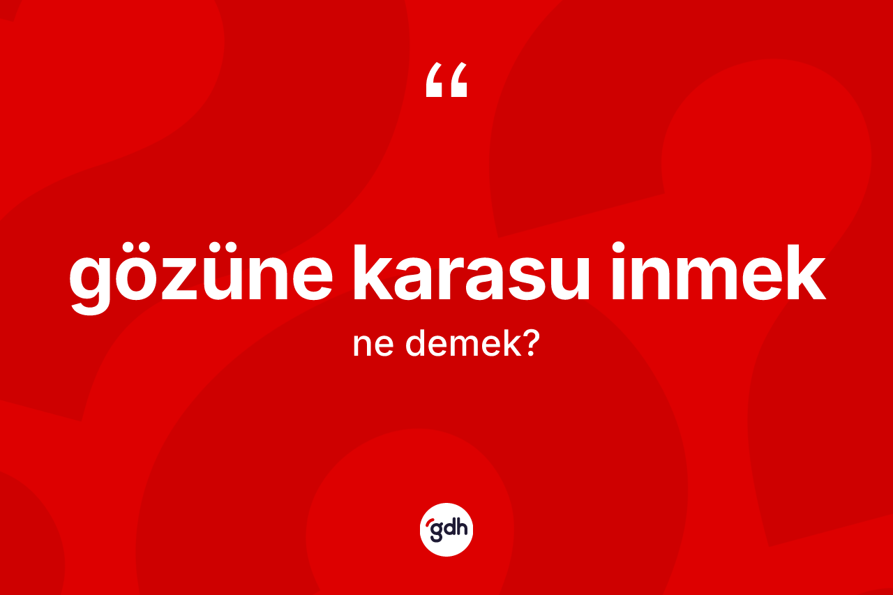 Gözüne karasu inmek ifadesinin kısaca tanımı nedir?