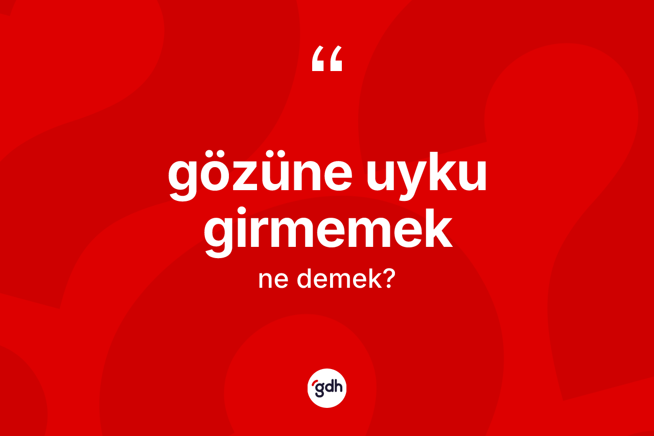 Gözüne uyku girmemek sözü nedir? Gözüne uyku girmemek ifadesinin TDK anlamı nedir?