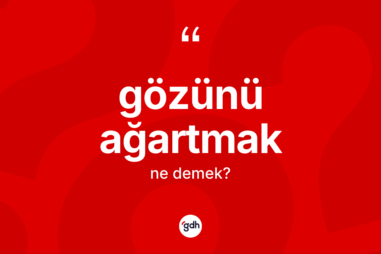 Gözünü ağartmak ifadesi nedir? Gözünü ağartmak ifadesinin TDK anlamı nedir?