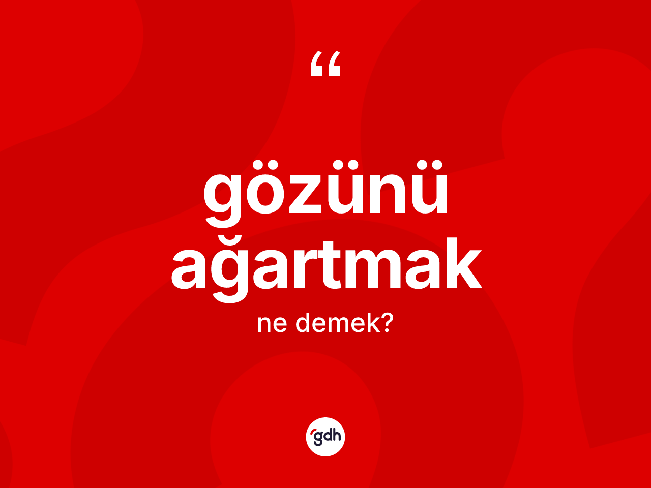 Gözünü ağartmak ifadesi nedir? Gözünü ağartmak ifadesinin TDK anlamı nedir?