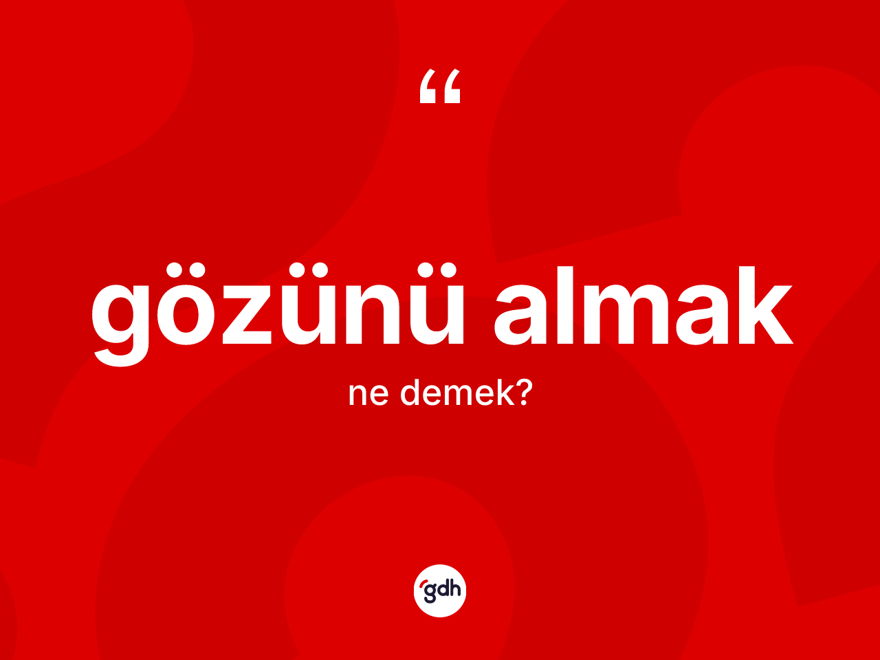 Gözünü almak ne demektir? Gözünü almak sözü nerede kullanılır?