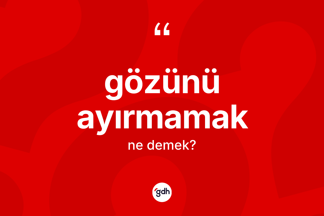 Gözünü ayırmamak nedir?