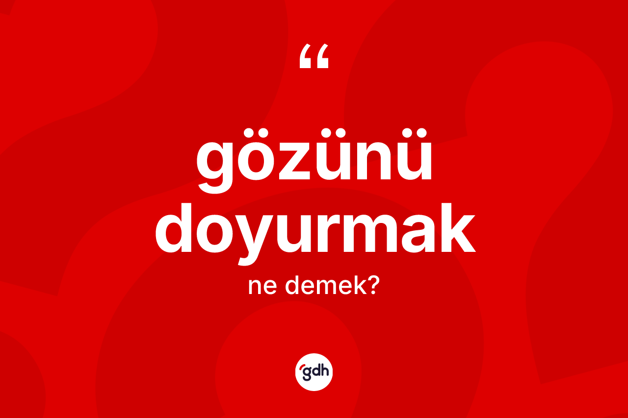 Gözünü doyurmak ifadesinin sözlükteki anlamı nedir? Gözünü doyurmak ifadesinin TDK'ya göre anlamı nedir?