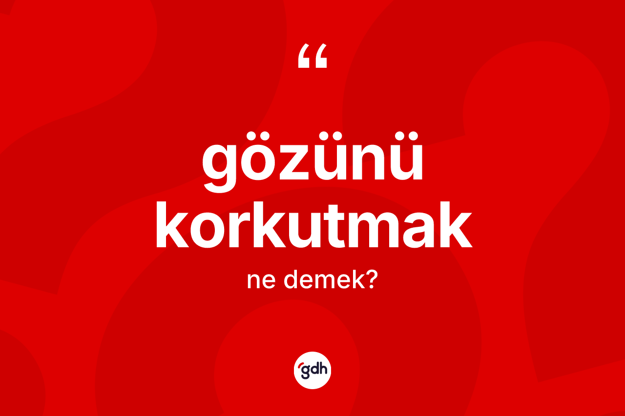Gözünü korkutmak nedir?