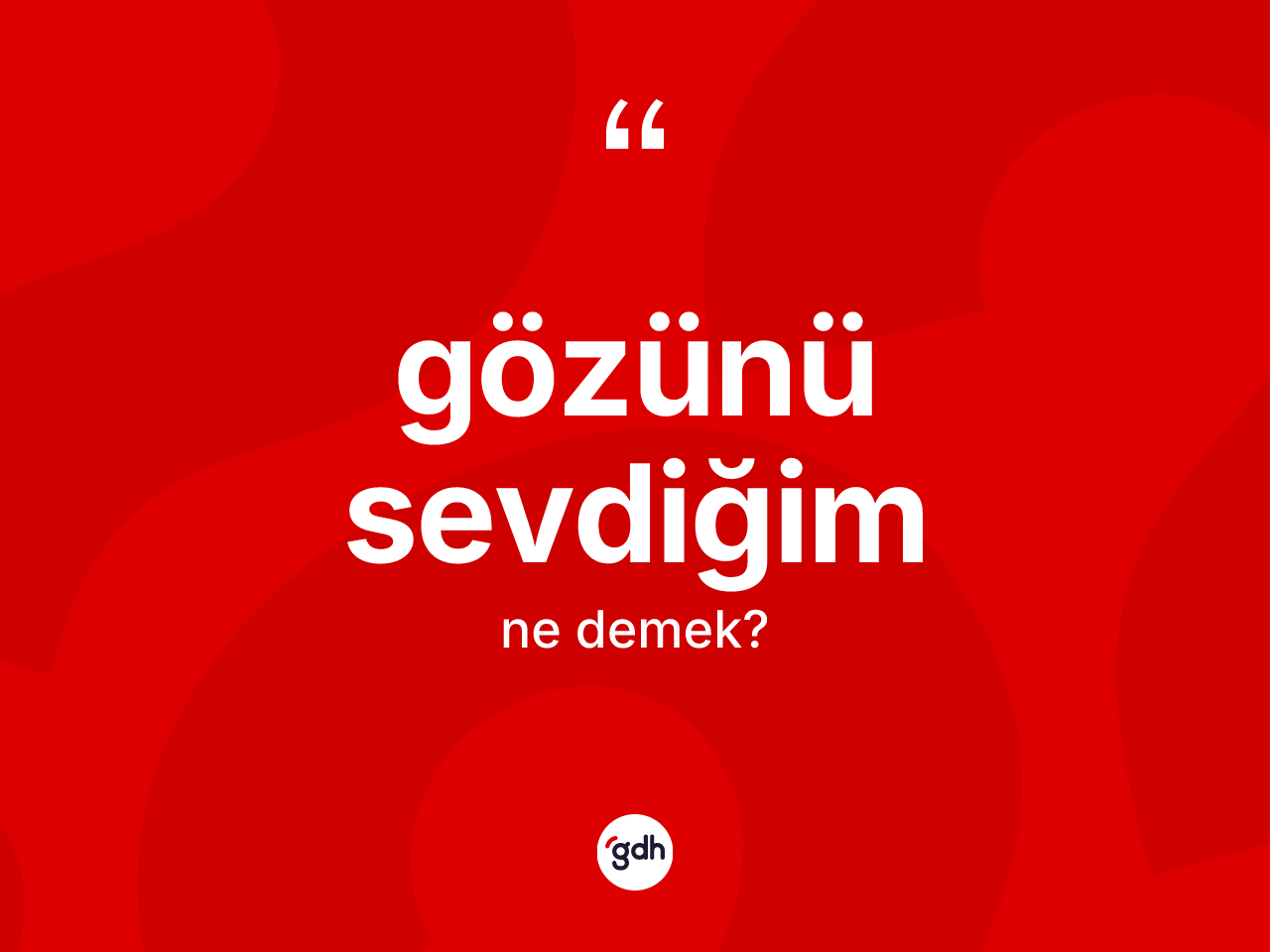 Gözünü sevdiğim sözü nedir? Gözünü sevdiğim sözü hangi durumlarda kullanılır?