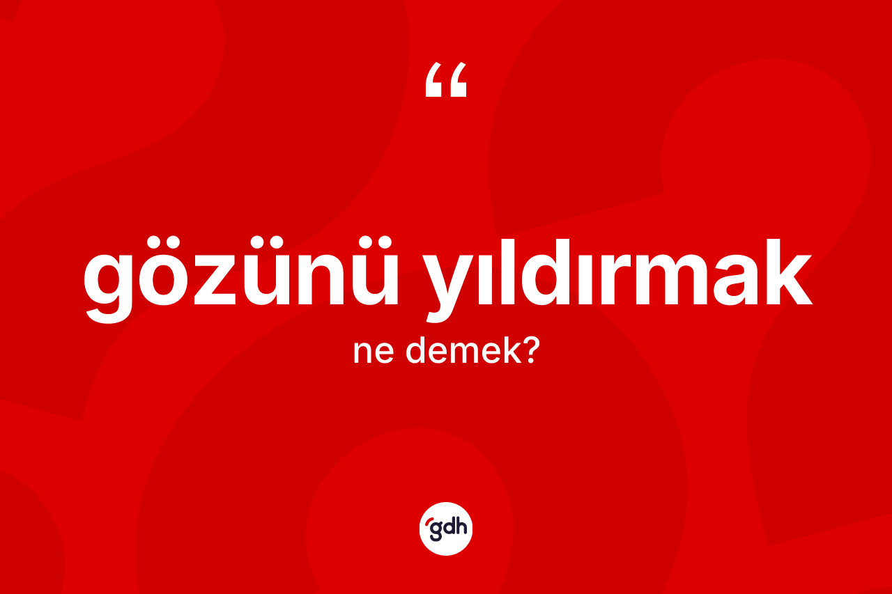 Gözünü yıldırmak ifadesinin anlamı nedir?