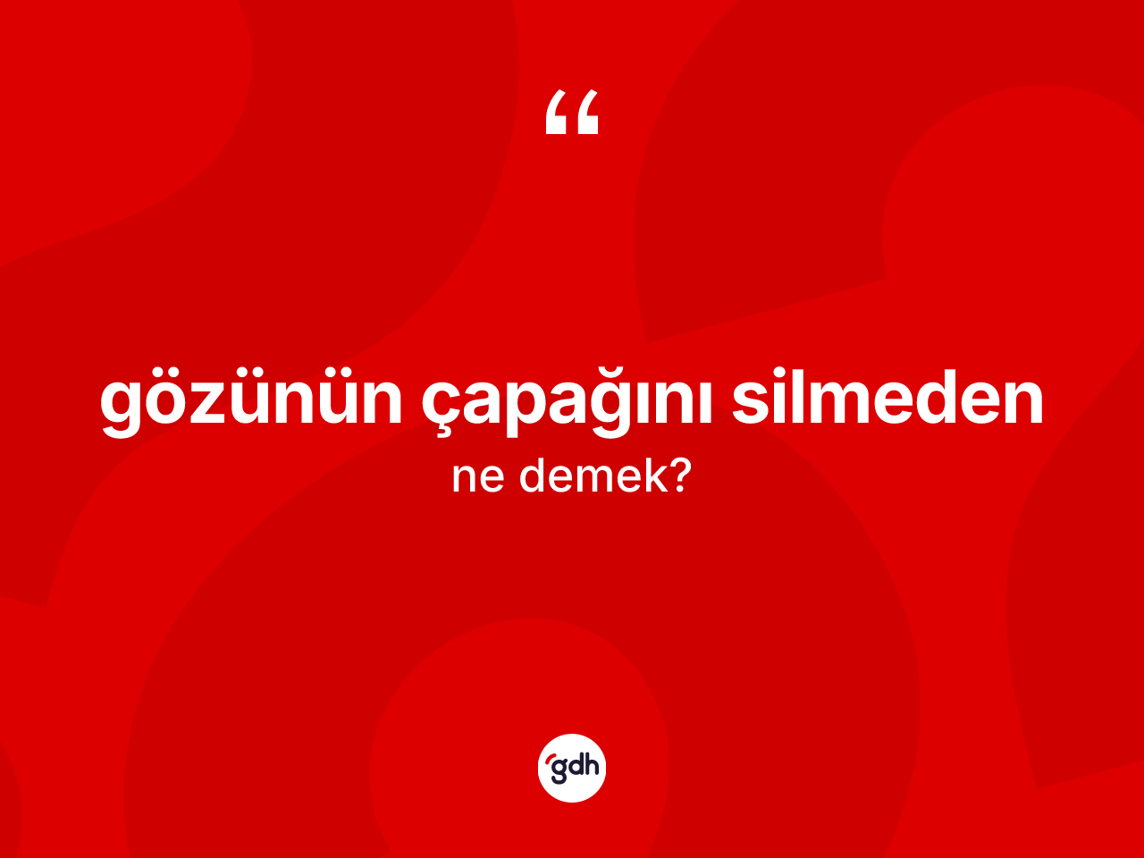 Gözünün çapağını silmeden ifadesi nedir? Gözünün çapağını silmeden ifadesinin TDK tanımı nedir?
