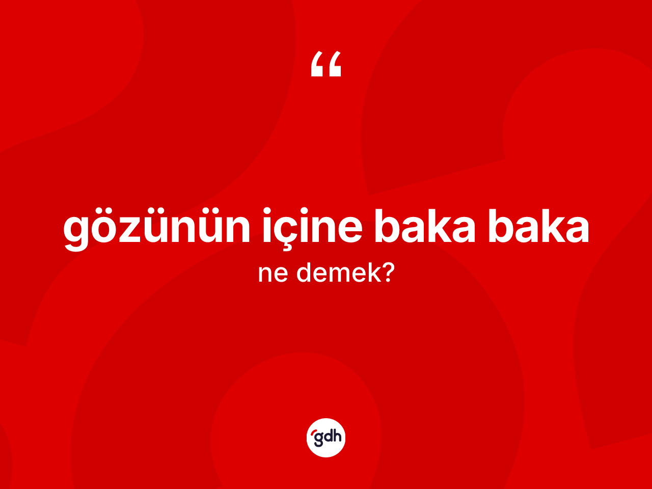 Gözünün içine baka baka nedir? Gözünün içine baka baka sözünün TDK açıklaması nedir?