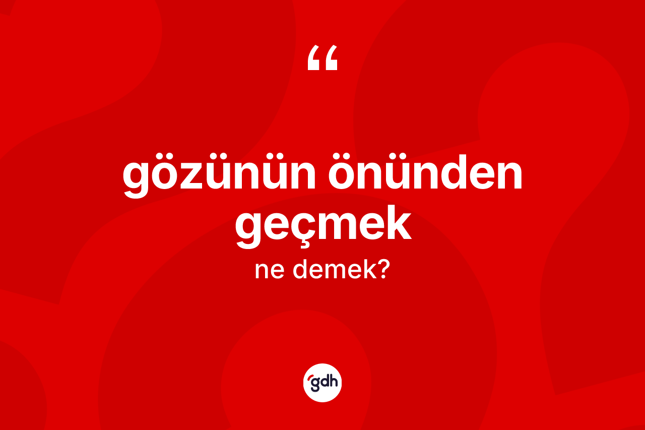 Gözünün önünden geçmek ifadesinin kısaca anlamı nedir? Gözünün önünden geçmek ifadesi nerede kullanılır?