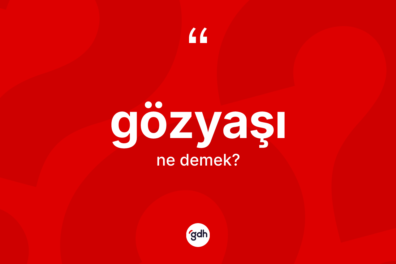 Gözyaşı kelimesinin sözlükteki tanımı nedir?