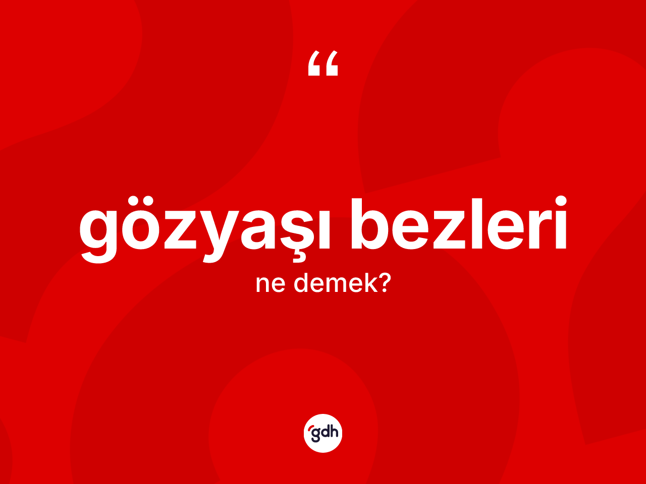 Gözyaşı bezleri kelimesi ne demek? Gözyaşı bezlerinin sözlükteki anlamı nedir?