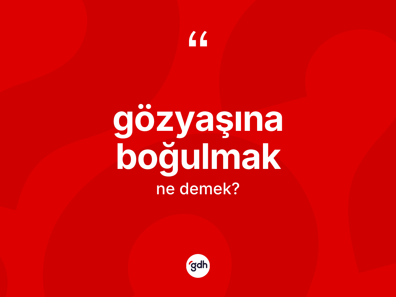 Gözyaşına boğulmak ifadesinin sözlükteki anlamı nedir? Gözyaşına boğulmak sözünün TDK açıklaması nedir?