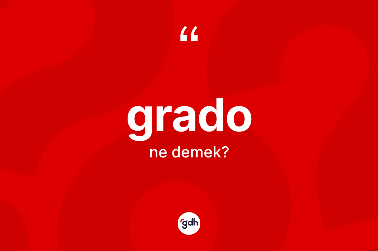 Grado kelimesi ne anlama gelir? Grado kelimesinin TDK'ya göre açıklaması nedir?