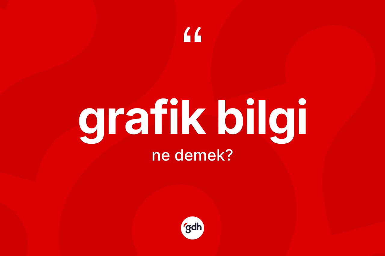 Grafik bilgi kelimesinin anlamı nedir? Grafik bilgi kelimesinin TDK anlamı nedir?