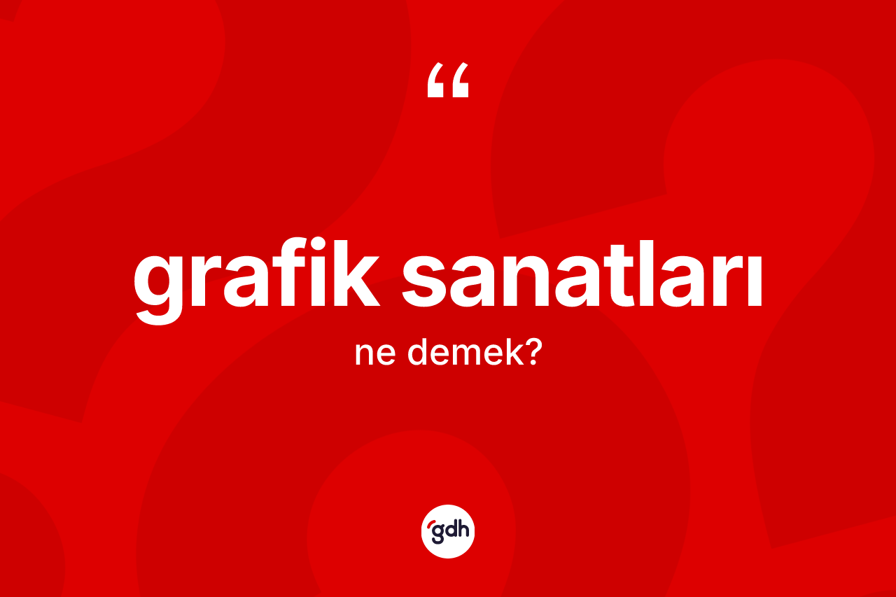 Grafik sanatları kelimesinin tanımı nedir? Grafik sanatlarının kısaca tanımı nedir?