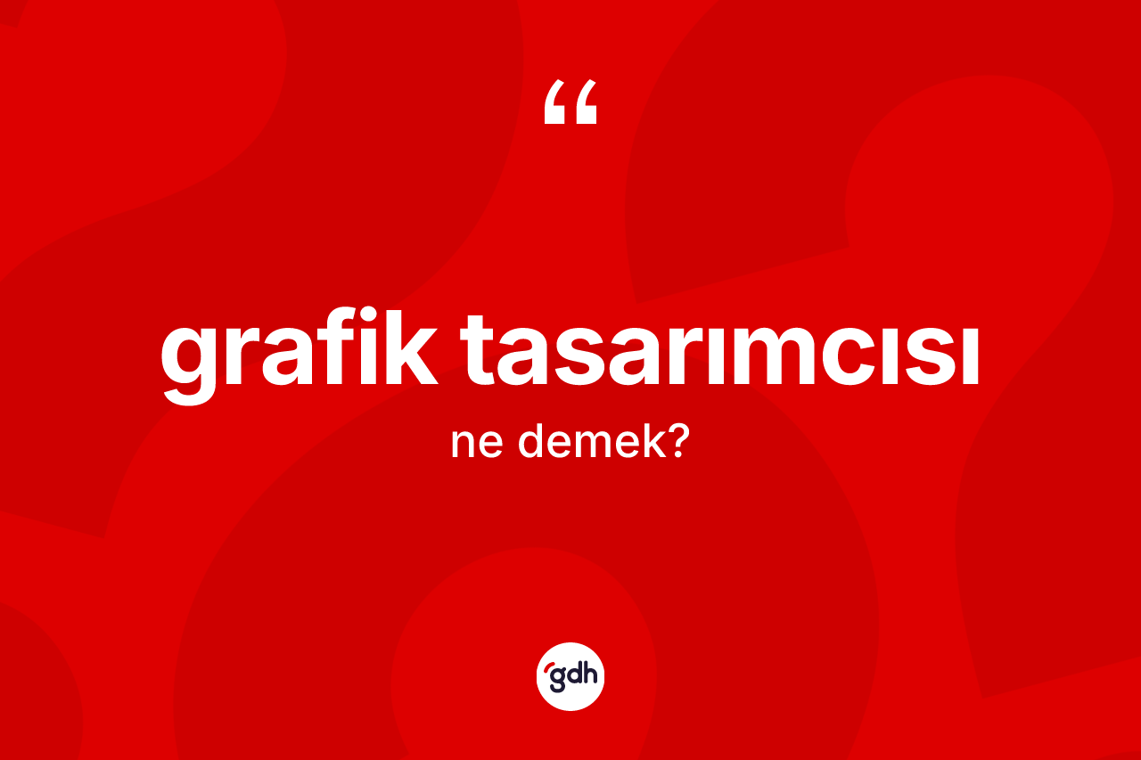 Grafik tasarımcısı kelimesinin tanımı nedir? Grafik tasarımcısının TDK'ya göre anlamı nedir?