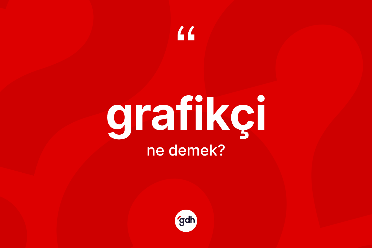 Grafikçi ne anlama gelir? Grafikçinin TDK'ya göre anlamı nedir?
