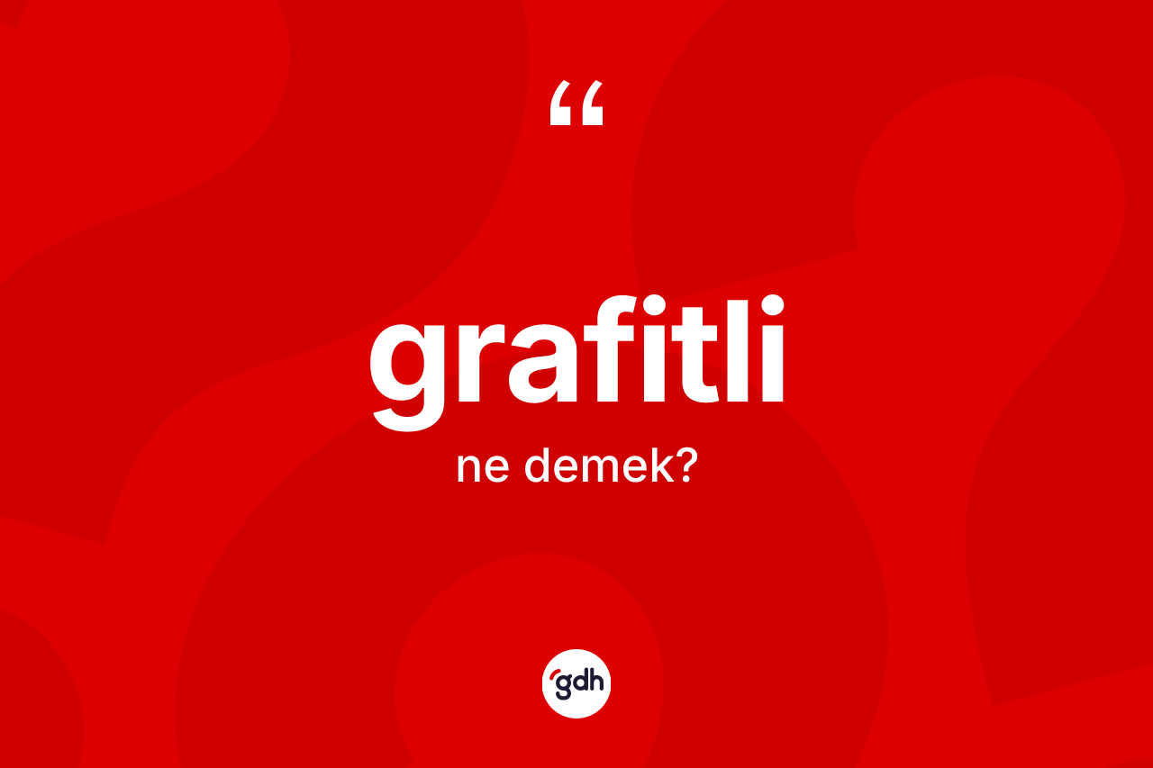 Grafitli kelimesinin anlamı nedir? Grafitli kelimesinin TDK'ya göre açıklaması nedir?