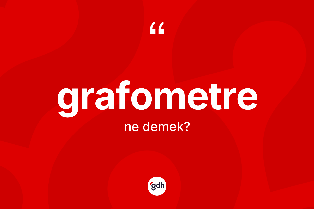 Grafometre ne anlama gelir? Grafometrenin kısaca tanımı nedir?