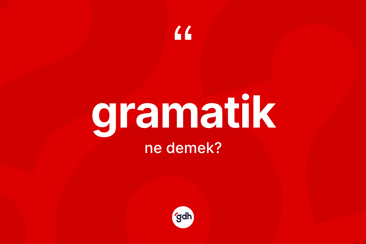 Gramatik ne anlama gelir? Gramatiğin TDK'ya göre anlamı nedir?