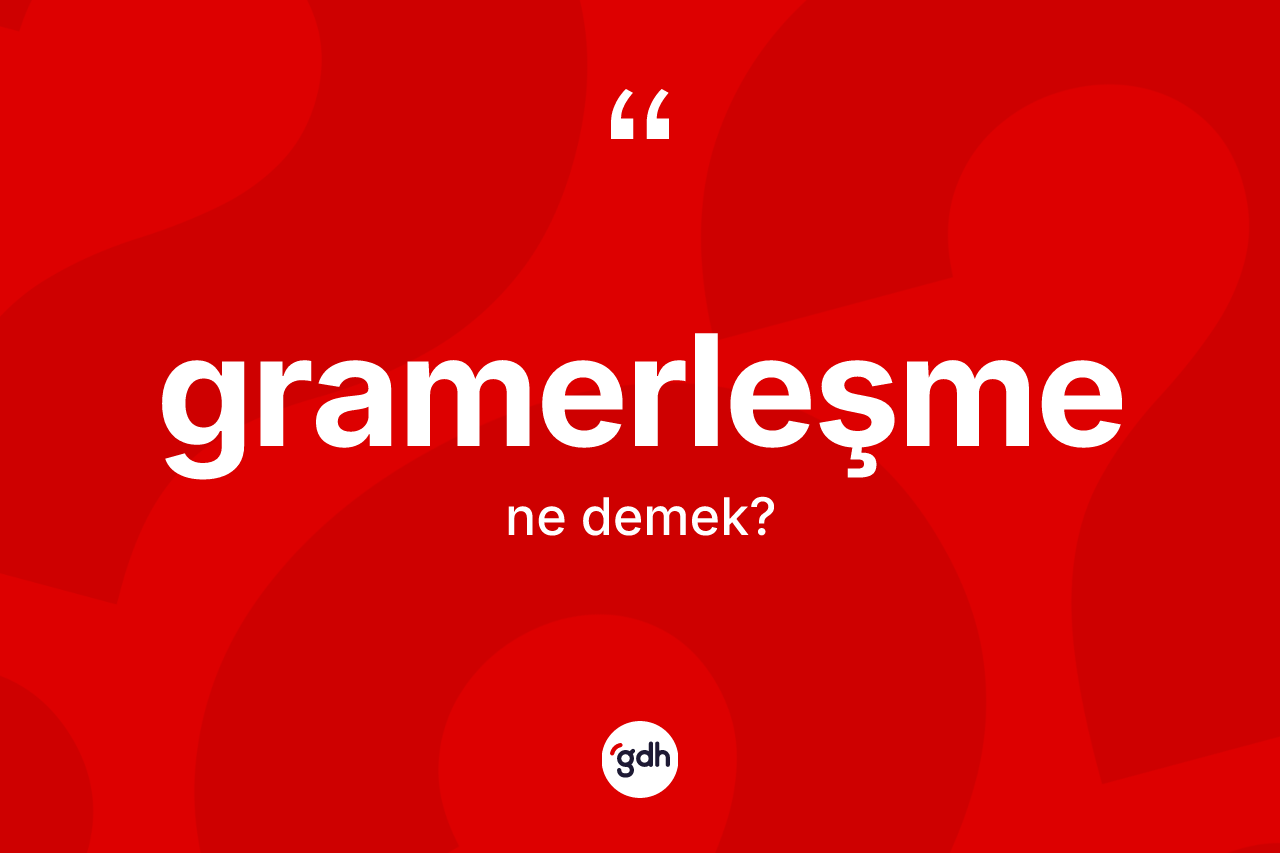 Gramerleşme kelimesi ne demek? Gramerleşmenin halk arasındaki kullanımı nasıldır?