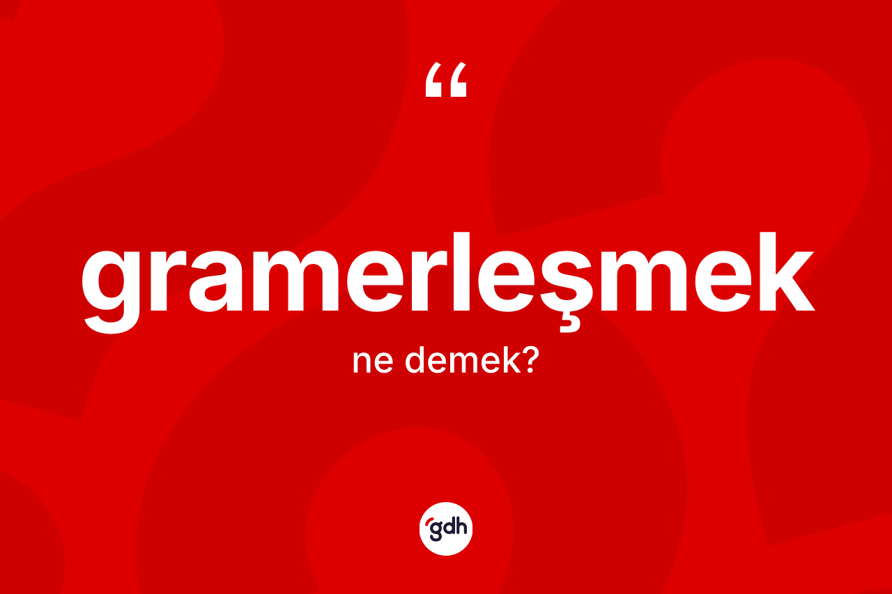 Gramerleşmek kelimesi ne demek?