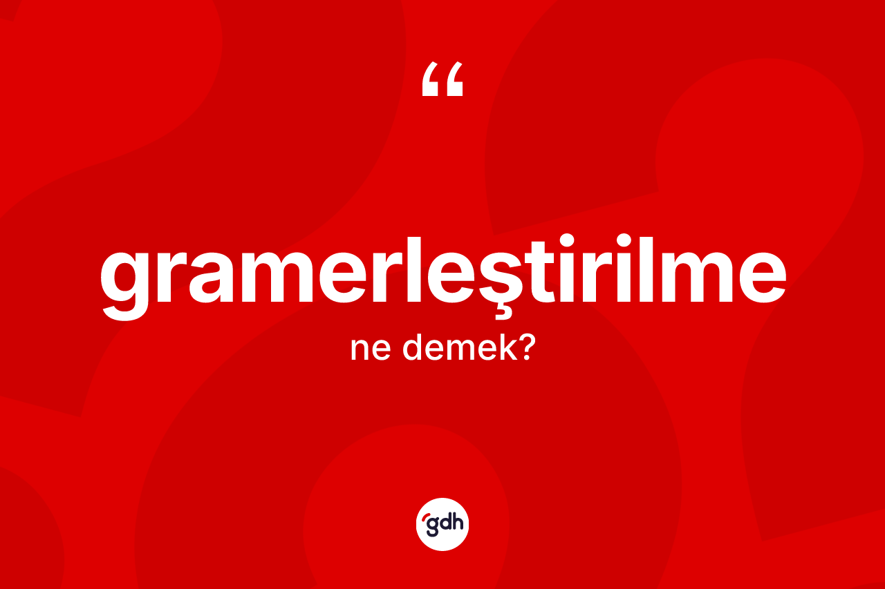 Gramerleştirilme kelimesinin anlamı nedir? Gramerleştirilmenin TDK'ya göre anlamı nedir?