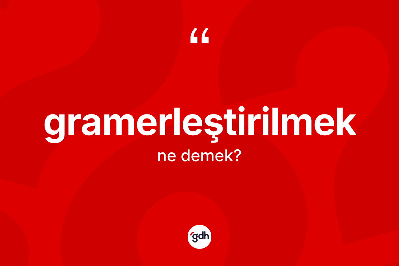 Gramerleştirilmek kelimesinin tanımı nedir?