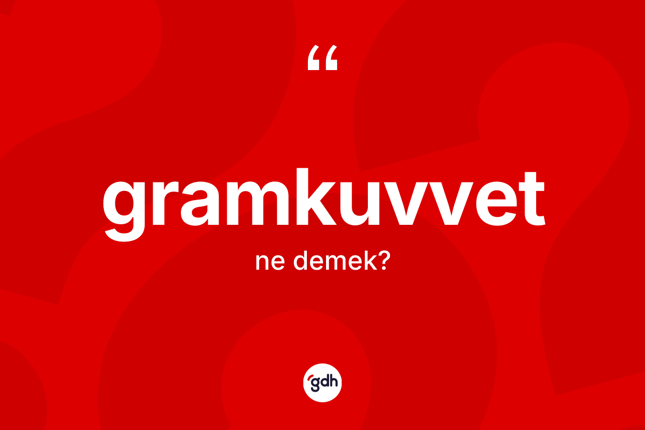 Gramkuvvet kelimesinin tanımı nedir? Gramkuvvetin TDK'ya göre anlamı nedir?