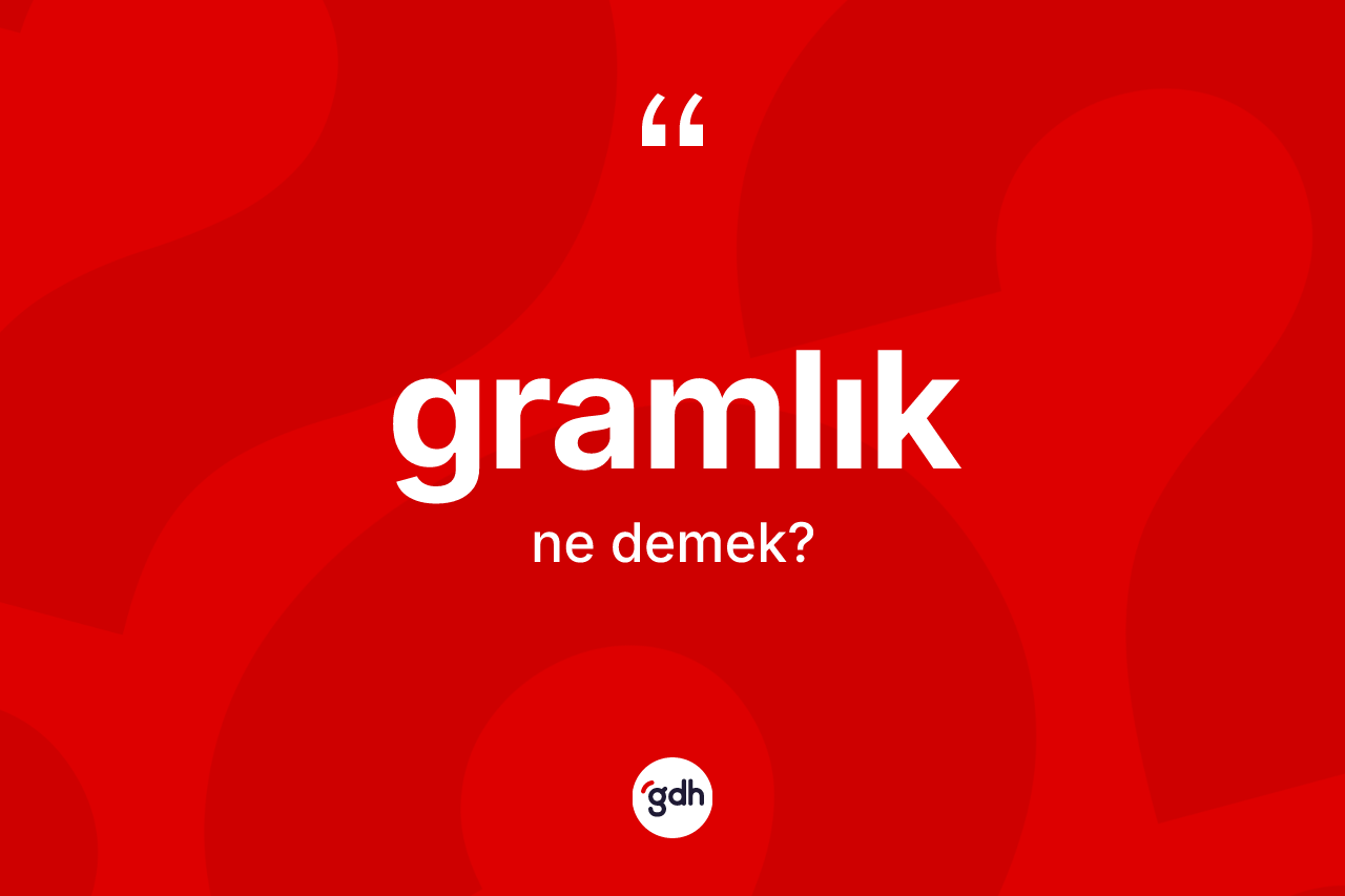 Gramlık kelimesi nedir? Gramlık kelimesinin özellikleri nelerdir?