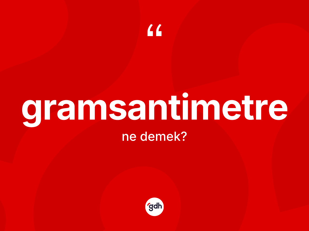 Gramsantimetre kelimesi nedir? Gramsantimetrenin kısaca tanımı nedir?