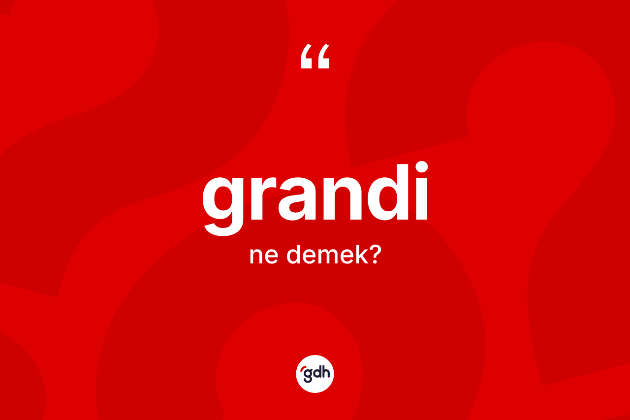 Grandi nedir?