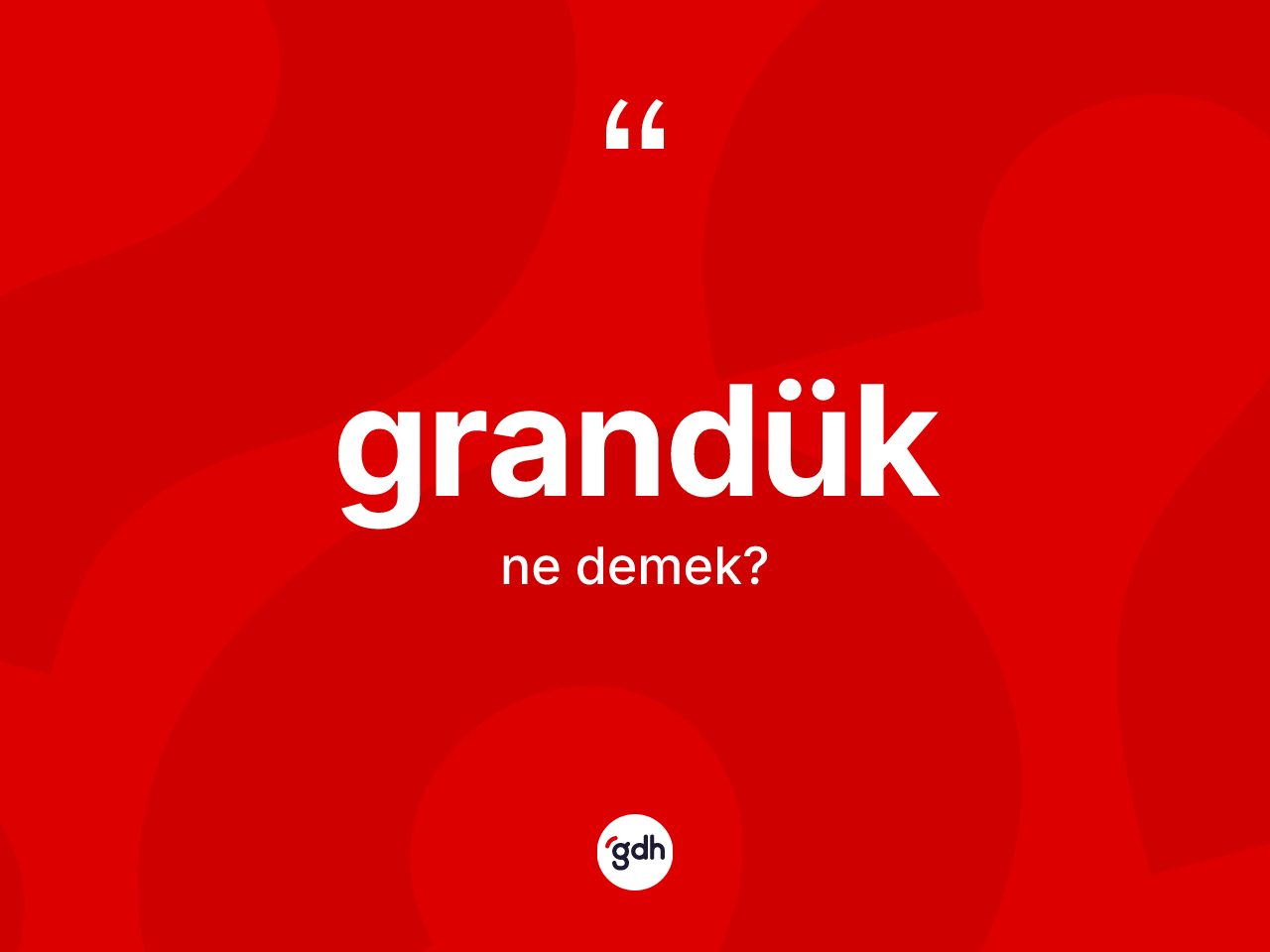 Grandük kelimesinin tanımı nedir? Grandüğün TDK'ya göre anlamı nedir?