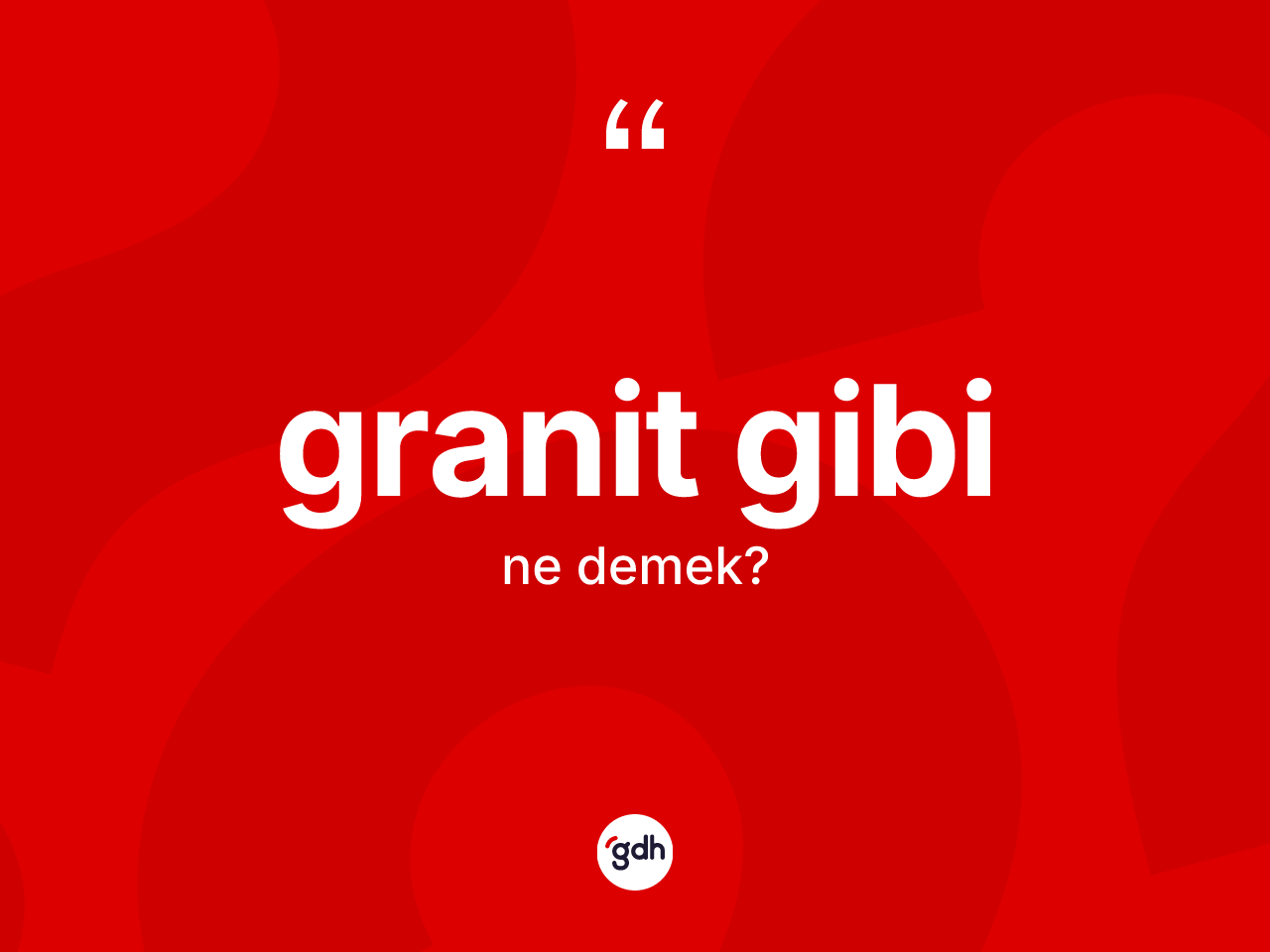 Granit gibi ifadesinin anlamı nedir? Granit gibi sözü nerede kullanılır?