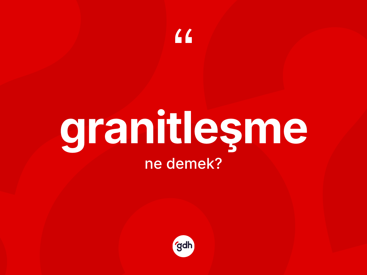 Granitleşme kelimesinin tanımı nedir? Granitleşmenin TDK'ya göre anlamı nedir?