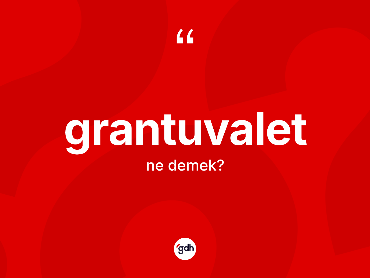 Grantuvalet kelimesinin sözlükteki tanımı nedir? Grantuvalet kelimesinin kaç farklı anlamı var?