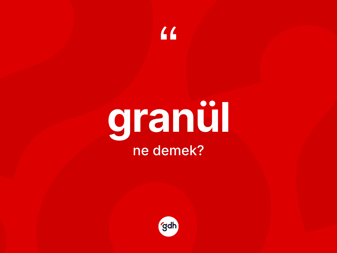 Granül kelimesinin tanımı nedir? Granülün halk arasındaki kullanımı nasıldır?