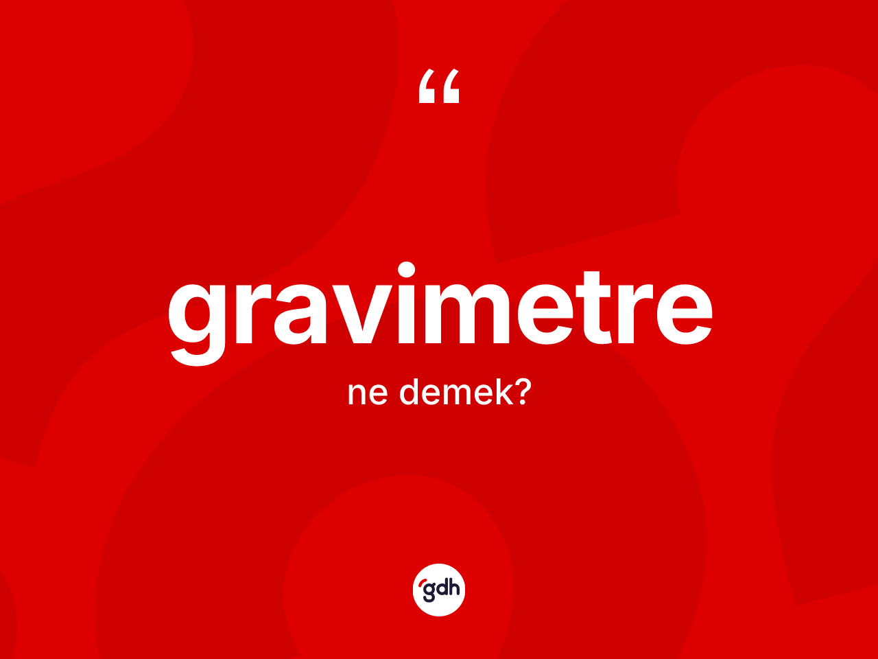 Gravimetre ne demek? Gravimetre kelimesinin TDK anlamı nedir?