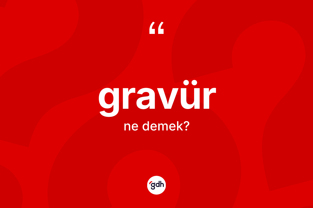 Gravür kelimesi ne anlama gelir? Gravürün TDK'ya göre anlamı nedir?