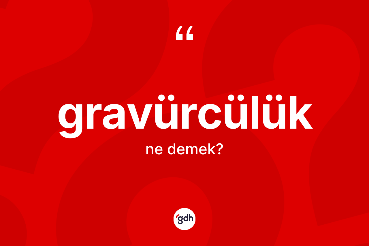 Gravürcülük kelimesinin tanımı nedir? Gravürcülük kelimesinin TDK'ya göre açıklaması nedir?
