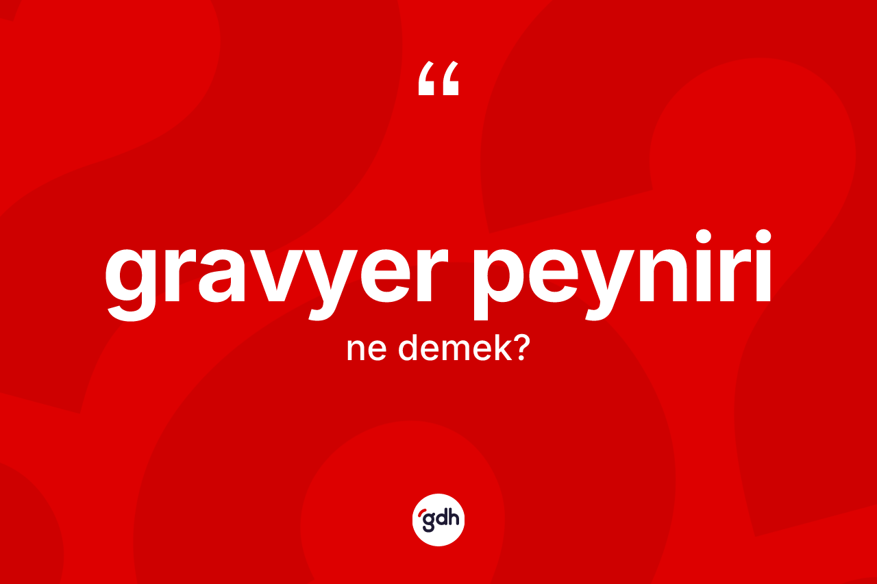 Gravyer peyniri kelimesinin anlamı nedir? Gravyer peynirinin kısaca tanımı nedir?