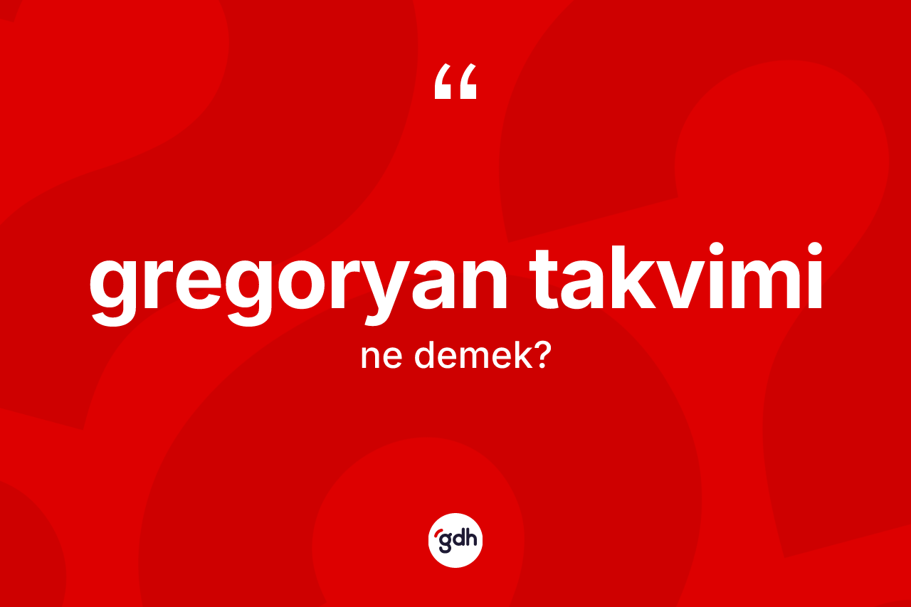 Gregoryan takvimi kelimesinin sözlükteki tanımı nedir? Gregoryan takviminin kısaca tanımı nedir?