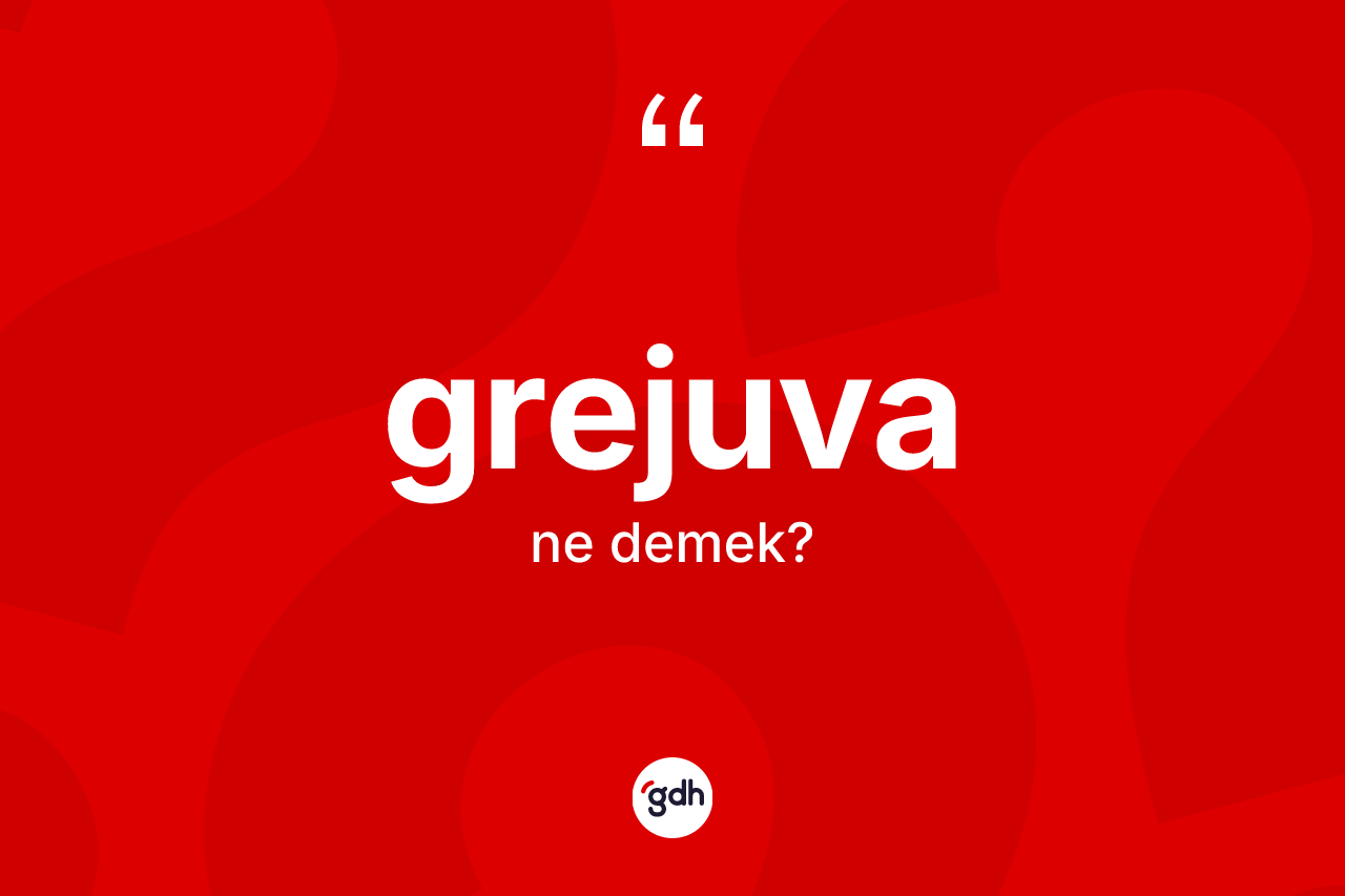 Grejuva kelimesinin anlamı nedir? Grejuvanın TDK'ya göre anlamı nedir?