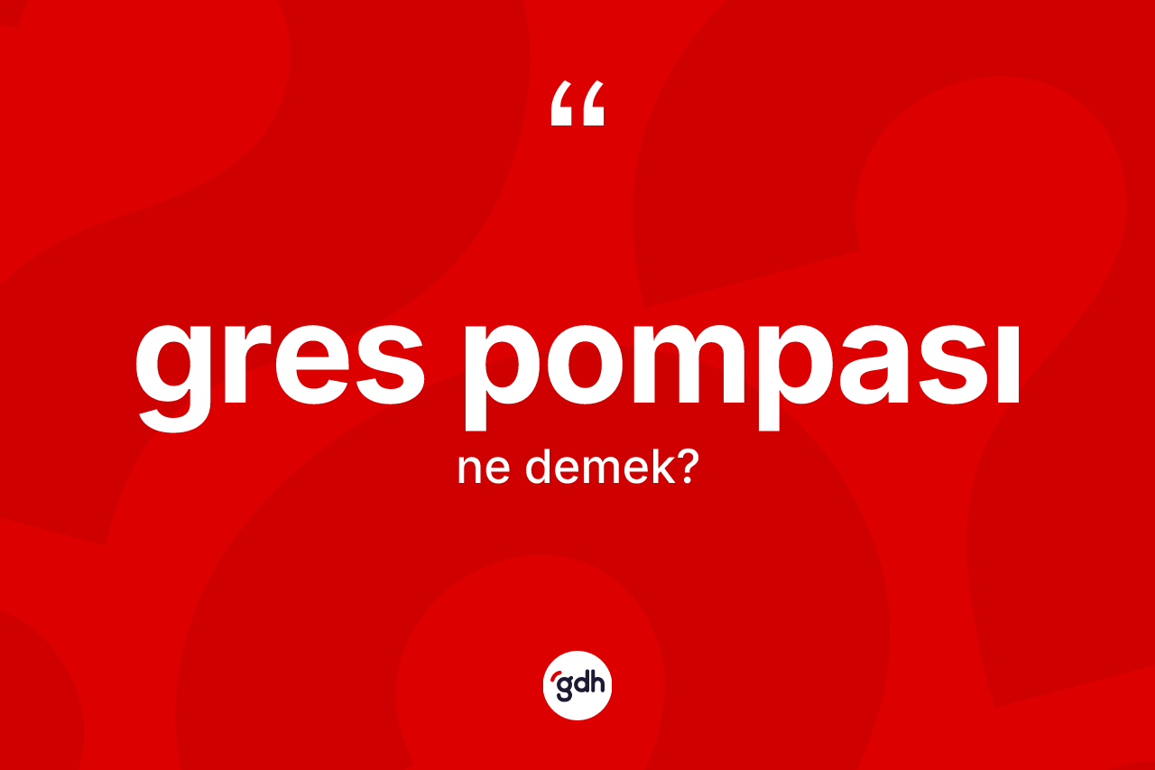Gres pompası ne anlama gelir? Gres pompasının TDK'ya göre anlamı nedir?