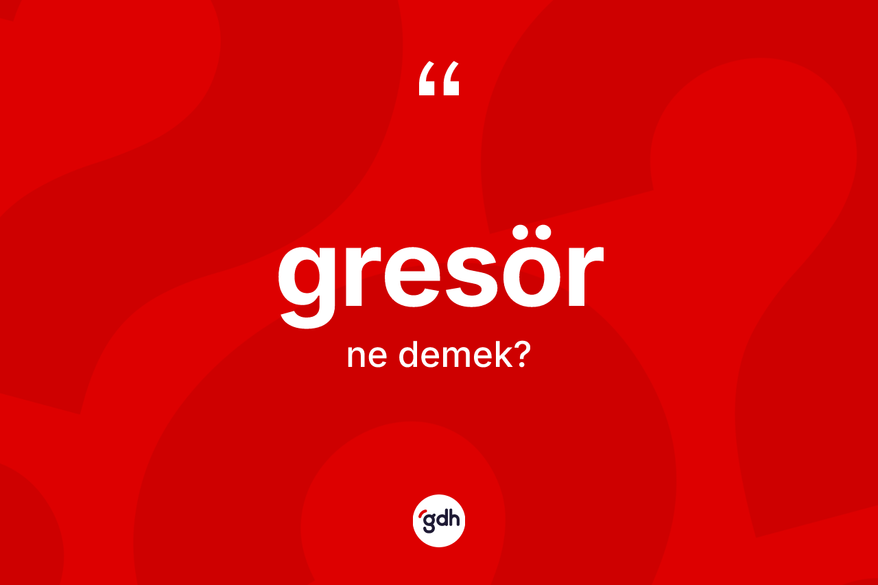 Gresör kelimesinin sözlükteki tanımı nedir? Gresörün sözlükteki anlamı nedir?