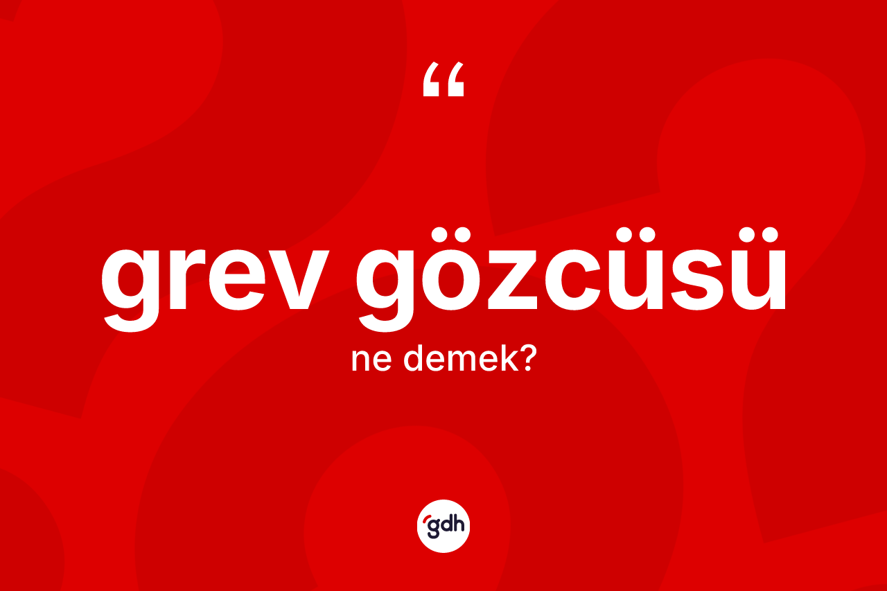 Grev gözcüsü kelimesinin tanımı nedir? Grev gözcüsünün TDK'ya göre anlamı nedir?