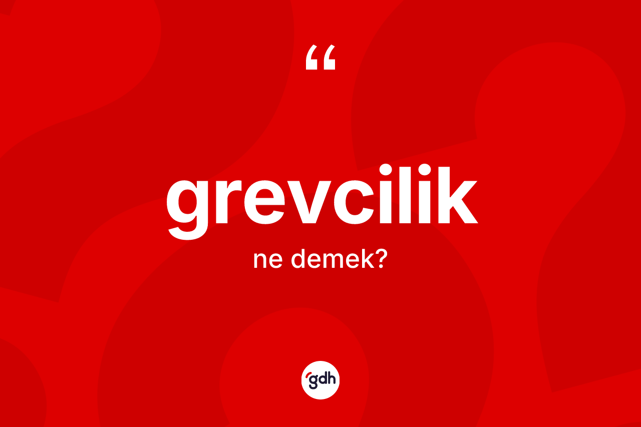 Grevcilik ne anlama gelir? Grevcilik kelimesinin kaç farklı anlamı var?