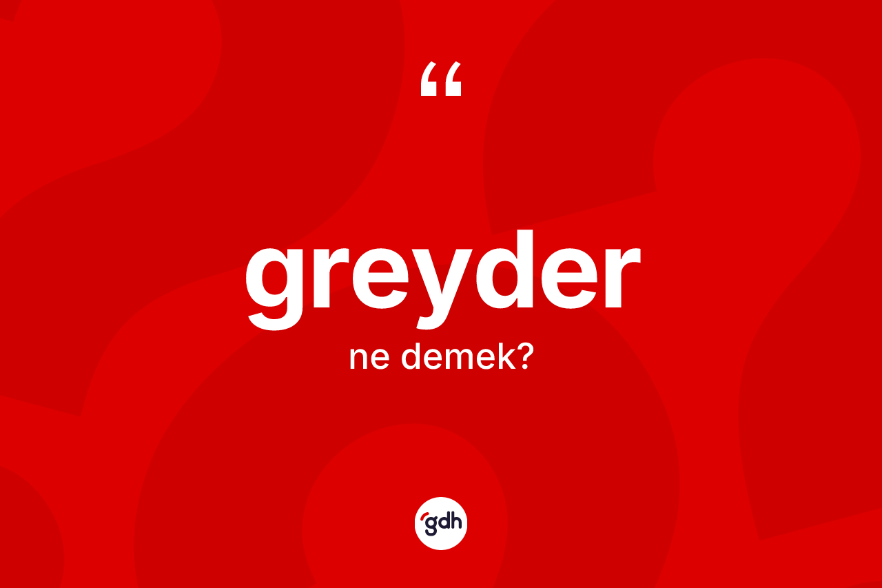 Greyder ne anlama gelir? Greyderin sözlükteki anlamı nedir?