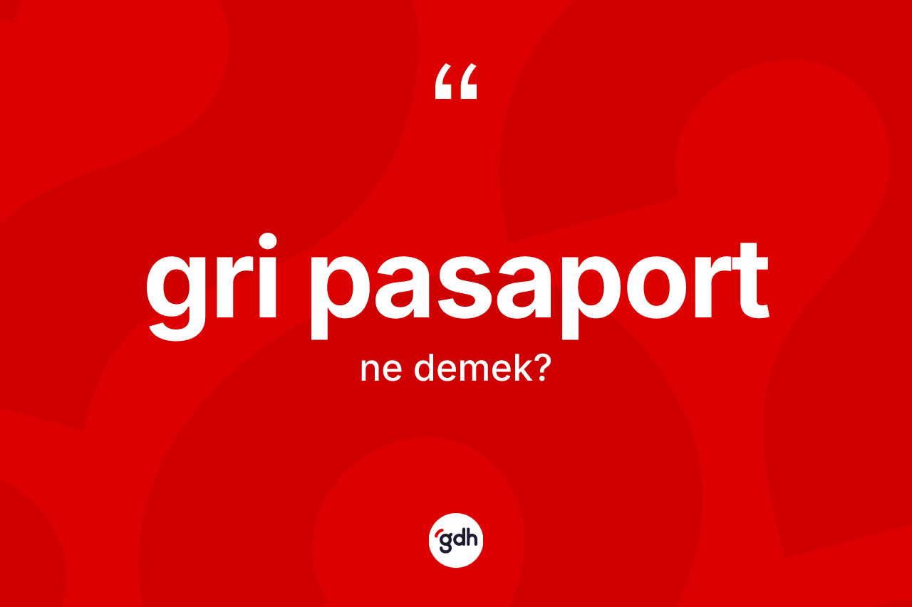Gri pasaport kelimesinin tanımı nedir? Gri pasaportun halk arasındaki kullanımı nasıldır?