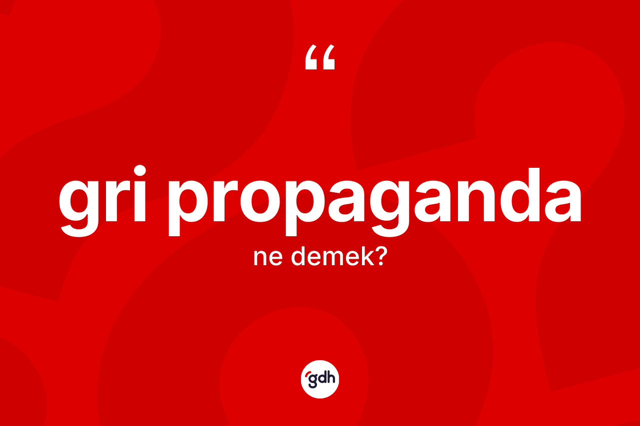 Gri propaganda kelimesinin tanımı nedir? Gri propagandanın sözlükteki anlamı nedir?